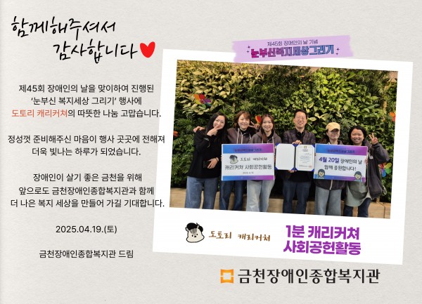 함께해주셔서 감사합니다 제45회 장애인의날을 맞이하여 진행된 눈부신복지세상그리기 행사에 도토리캐리커쳐의 따뜻한 나눔 감사합니다 정성껏 준비해주신 마음이 행사 곳곳에 전해져 더욱 빛나는 하루가 되었습니다 장애인이 살기 좋은 도시 금천을 위해 앞으로도 금천장애인종합복지관과 함께 더 나은 세상을 만들어가길 기대합니다 2025.04.19.(토) 금천장애인종합복지관 드림